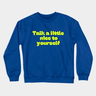 Talk a little nice to yourself Crewneck Sweatshirt